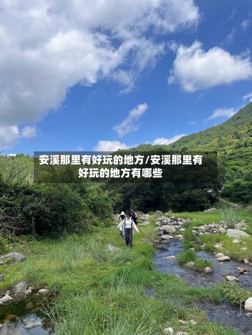 安溪那里有好玩的地方/安溪那里有好玩的地方有哪些