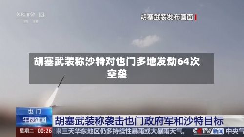 胡塞武装称沙特对也门多地发动64次空袭
