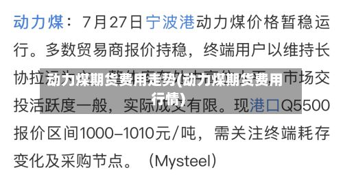 动力煤期货费用走势(动力煤期货费用行情)-第3张图片