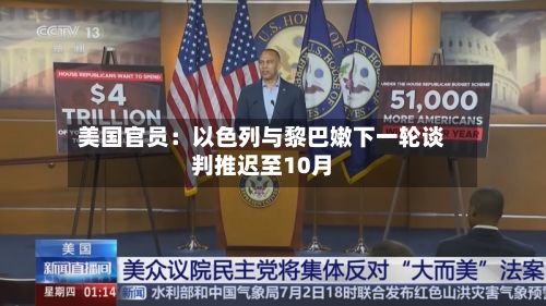 美国官员：以色列与黎巴嫩下一轮谈判推迟至10月
