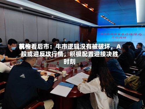 前十机构看后市：牛市逻辑没有被破坏	，A股或迎反攻行情，积极配置迎接决胜时刻-第2张图片