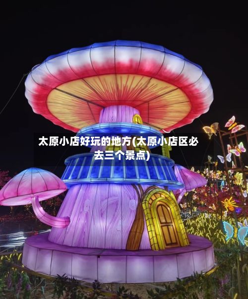 太原小店好玩的地方(太原小店区必去三个景点)