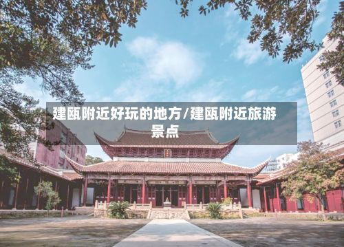 建瓯附近好玩的地方/建瓯附近旅游景点