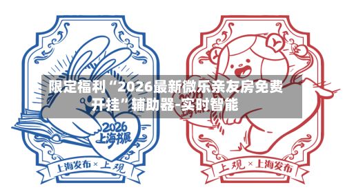 限定福利“2026最新微乐亲友房免费开挂”辅助器-实时智能-第2张图片