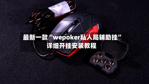最新一款“wepoker私人局辅助挂	”详细开挂安装教程-第2张图片