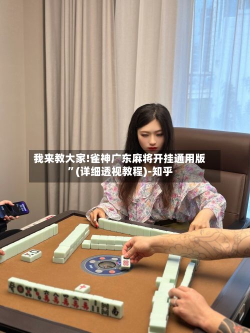我来教大家!雀神广东麻将开挂通用版	”(详细透视教程)-知乎-第2张图片