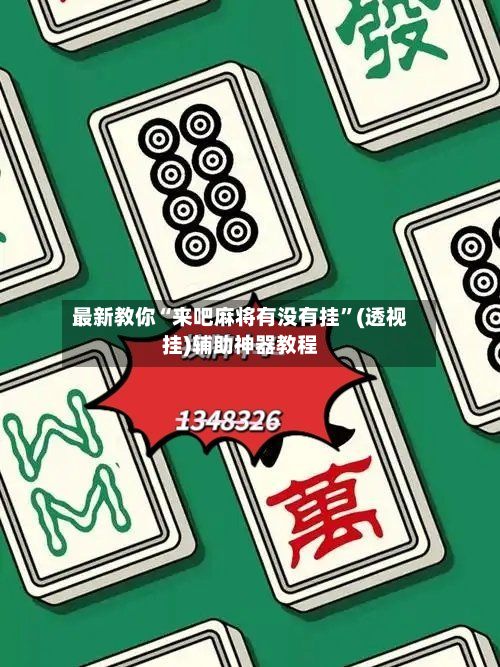 最新教你“来吧麻将有没有挂”(透视挂)辅助神器教程-第2张图片