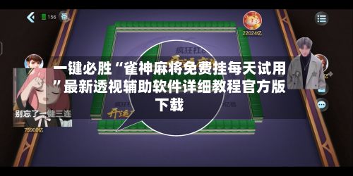 一键必胜“雀神麻将免费挂每天试用	”最新透视辅助软件详细教程官方版下载-第3张图片