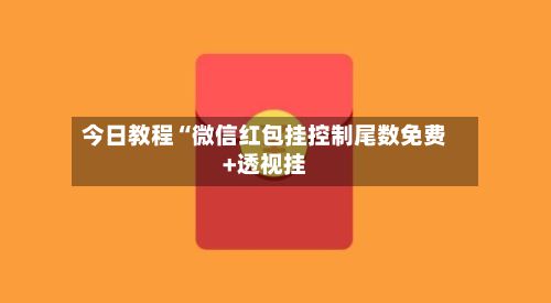 今日教程“微信红包挂控制尾数免费+透视挂
