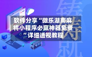 软件分享“微乐湖南麻将小程序必赢神器免费”详细透视教程-第3张图片
