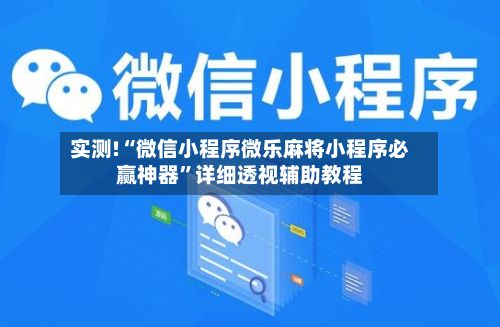 实测!“微信小程序微乐麻将小程序必赢神器”详细透视辅助教程-第3张图片