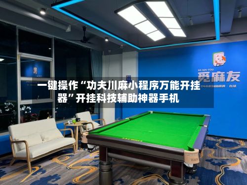 一键操作“功夫川麻小程序万能开挂器	”开挂科技辅助神器手机-第2张图片