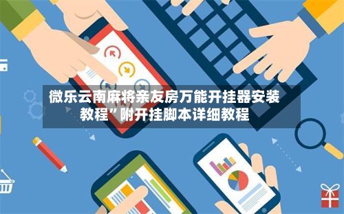 微乐云南麻将亲友房万能开挂器安装教程”附开挂脚本详细教程-第3张图片