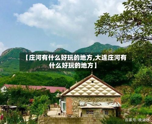【庄河有什么好玩的地方,大连庄河有什么好玩的地方】