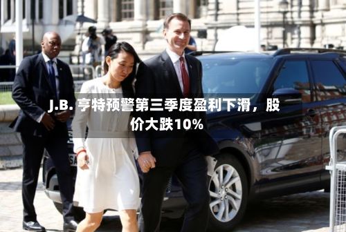 J.B. 亨特预警第三季度盈利下滑，股价大跌10%-第2张图片