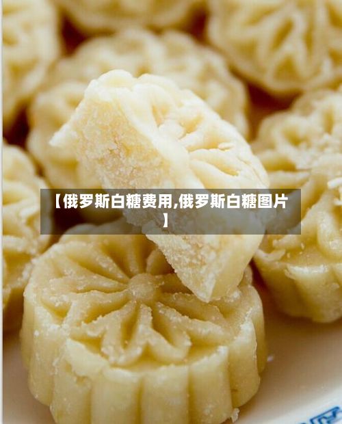 【俄罗斯白糖费用,俄罗斯白糖图片】-第3张图片