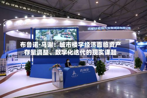 布鲁诺·马谢：城市楼宇经济面临资产存量调整、数字化迭代的现实课题-第2张图片