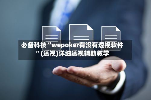 必备科技“wepoker有没有透视软件”(透视)详细透视辅助教学-第3张图片