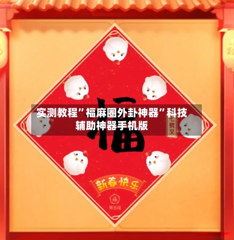 实测教程”福麻圈外卦神器	”科技辅助神器手机版-第2张图片