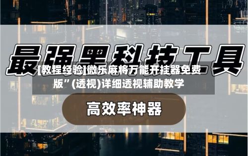 [教程经验]微乐麻将万能开挂器免费版	”(透视)详细透视辅助教学-第2张图片