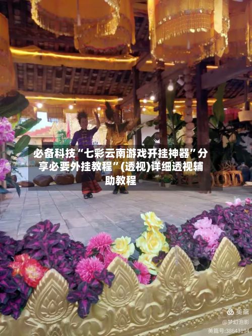 必备科技“七彩云南游戏开挂神器”分享必要外挂教程”(透视)详细透视辅助教程-第2张图片