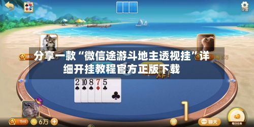 分享一款“微信途游斗地主透视挂”详细开挂教程官方正版下载-第2张图片