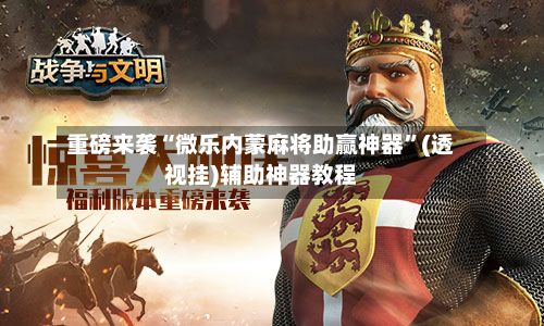 重磅来袭“微乐内蒙麻将助赢神器”(透视挂)辅助神器教程