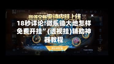 18秒详论!微乐锄大地怎样免费开挂	”(透视挂)辅助神器教程-第2张图片