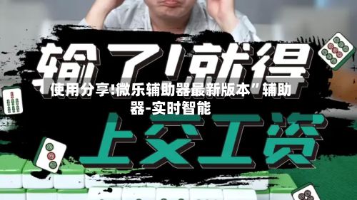 使用分享!微乐辅助器最新版本	”辅助器-实时智能-第2张图片
