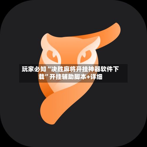 玩家必知“决胜麻将开挂神器软件下载”开挂辅助脚本+详细-第2张图片