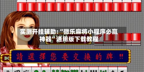 实测开挂辅助:“微乐麻将小程序必赢神器	”通用版下载教程-第2张图片