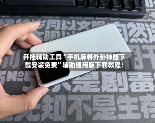 开挂辅助工具“手机麻将外卦神器下载安装免费”辅助通用版下载教程！-第3张图片