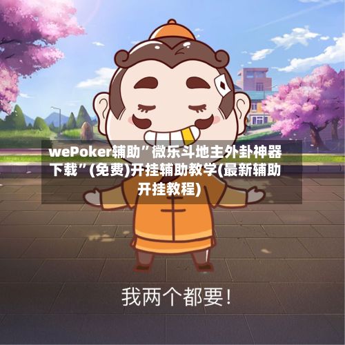 wePoker辅助	”微乐斗地主外卦神器下载”(免费)开挂辅助教学(最新辅助开挂教程)-第3张图片