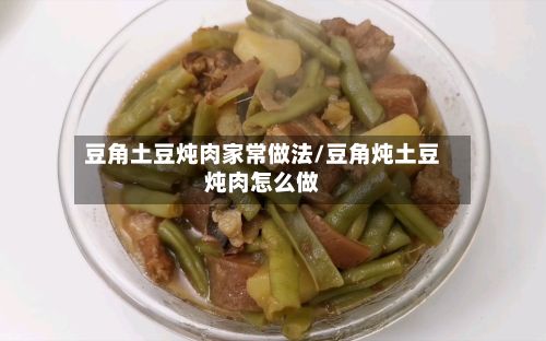 豆角土豆炖肉家常做法/豆角炖土豆炖肉怎么做-第3张图片