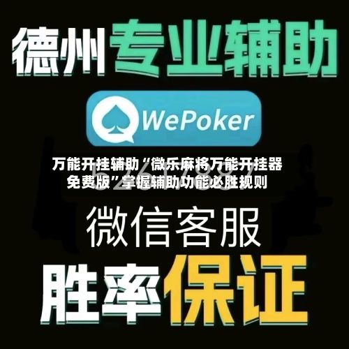 万能开挂辅助“微乐麻将万能开挂器免费版	”掌握辅助功能必胜规则-第3张图片