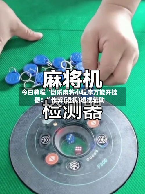 今日教程“微乐麻将小程序万能开挂器！”作弊(透视)透视辅助-第2张图片