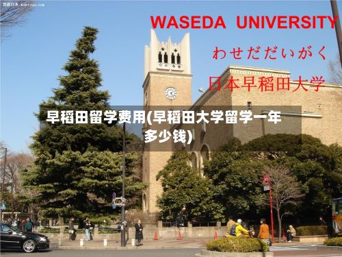 早稻田留学费用(早稻田大学留学一年多少钱)