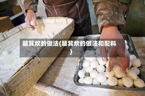 簸箕炊的做法(簸箕炊的做法和配料)