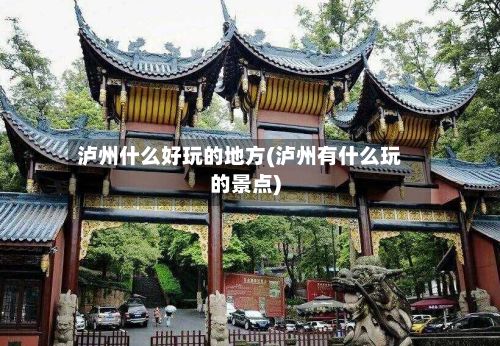 泸州什么好玩的地方(泸州有什么玩的景点)-第3张图片