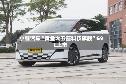 小鹏汽车“黄金大五座科技旗舰”G9L上市-第2张图片