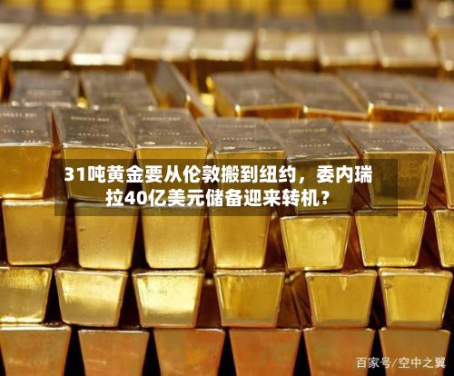 31吨黄金要从伦敦搬到纽约	，委内瑞拉40亿美元储备迎来转机？-第1张图片