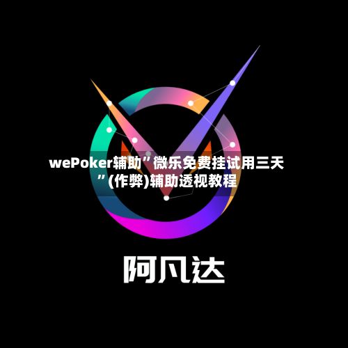wePoker辅助	”微乐免费挂试用三天”(作弊)辅助透视教程-第3张图片