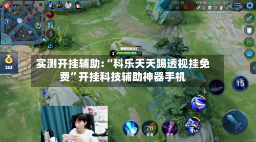 实测开挂辅助:“科乐天天踢透视挂免费”开挂科技辅助神器手机-第2张图片