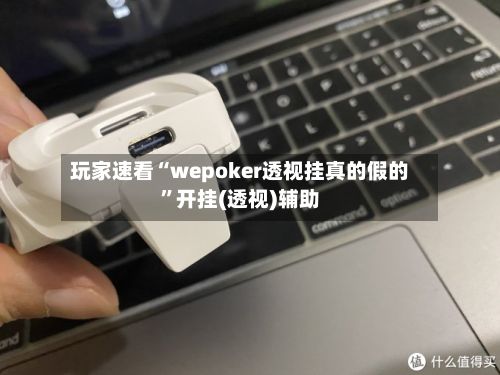 玩家速看“wepoker透视挂真的假的”开挂(透视)辅助-第3张图片