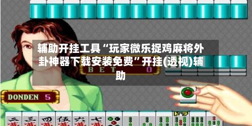 辅助开挂工具“玩家微乐捉鸡麻将外卦神器下载安装免费”开挂(透视)辅助-第3张图片