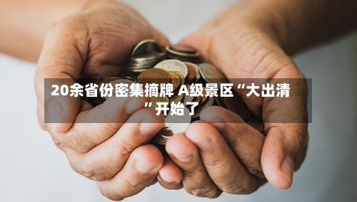 20余省份密集摘牌 A级景区“大出清”开始了