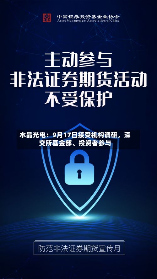 水晶光电：9月17日接受机构调研，深交所基金部、投资者参与-第2张图片