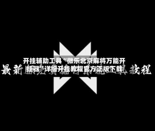 开挂辅助工具“微乐北京麻将万能开挂器	”详细开挂教程官方正版下载-第3张图片