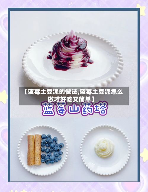 【蓝莓土豆泥的做法,蓝莓土豆泥怎么做才好吃又简单】