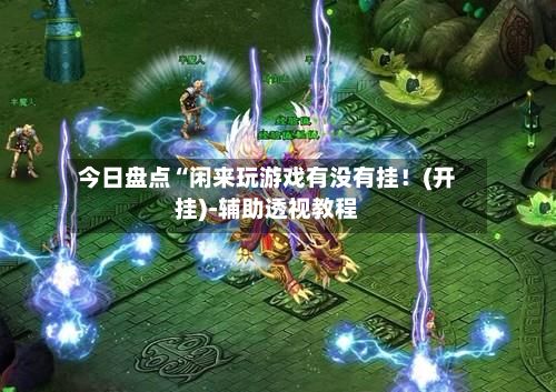 今日盘点“闲来玩游戏有没有挂！(开挂)-辅助透视教程-第2张图片
